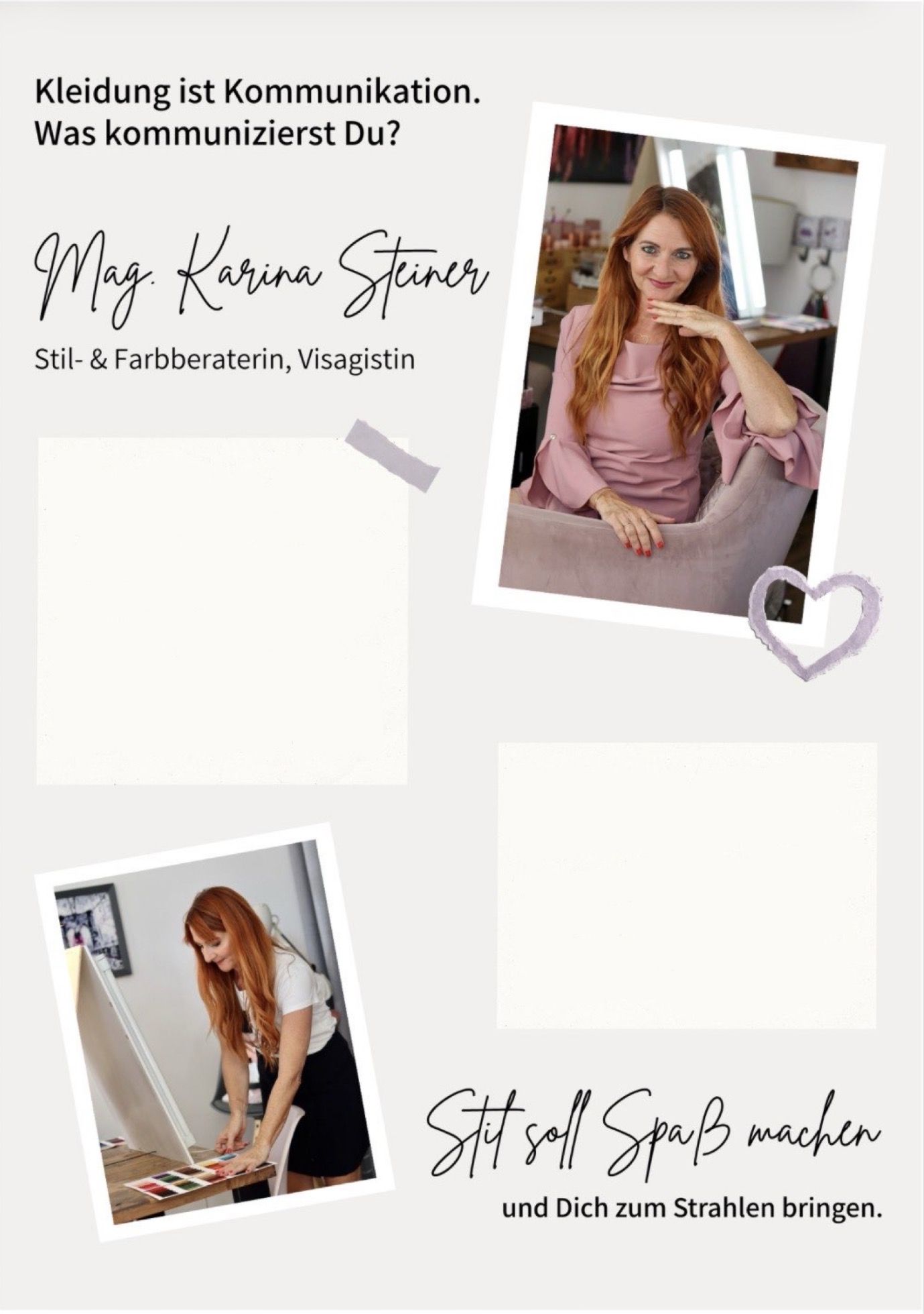 Karina Steiner, Stil- und Farbberaterin und Visagistin. Kleidung ist Kommunikation. Was kommunizierst Du? Zwei Fotos von Karina, Papierflächen und handschriftlicher Abschluss: Stil soll Spaß machen und Dich zum Strahlen bringen.
